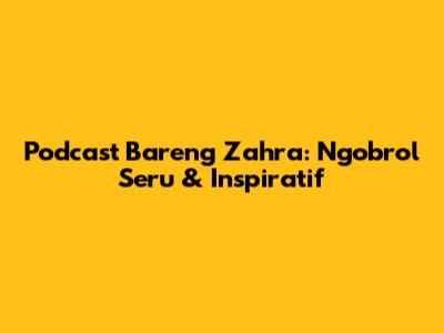 Podcast Bareng Zahra: Ngobrol Seru & Inspiratif