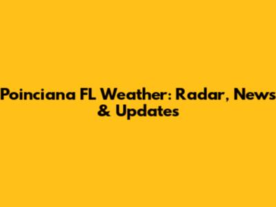 Poinciana FL Weather: Radar, News & Updates