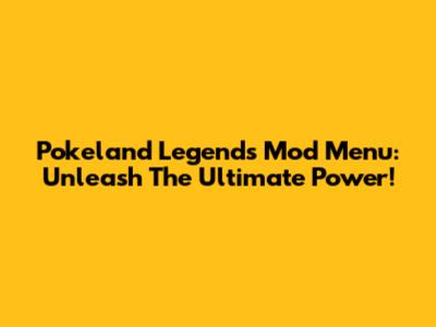 Pokeland Legends Mod Menu: Unleash The Ultimate Power!
