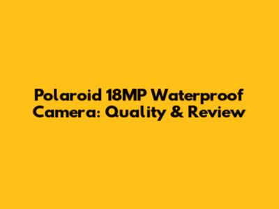 Polaroid 18MP Waterproof Camera: Quality & Review
