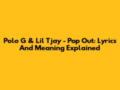 Polo G & Lil Tjay - Pop Out: Lyrics And Meaning Explained