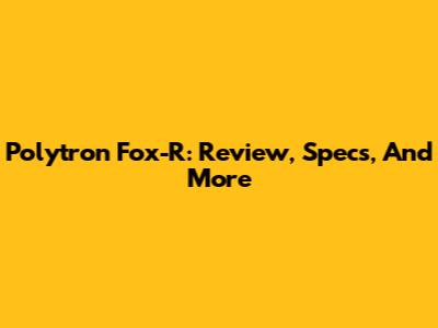 Polytron Fox-R: Review, Specs, And More