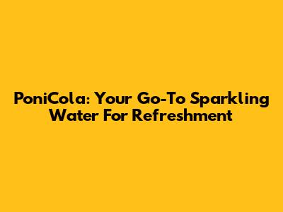 PoniCola: Your Go-To Sparkling Water For Refreshment