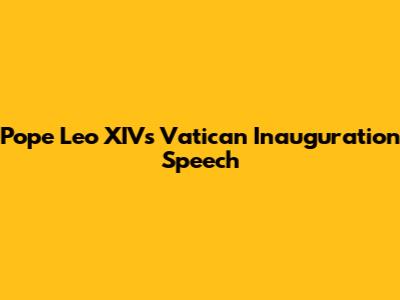 Pope Leo XIV's Vatican Inauguration Speech
