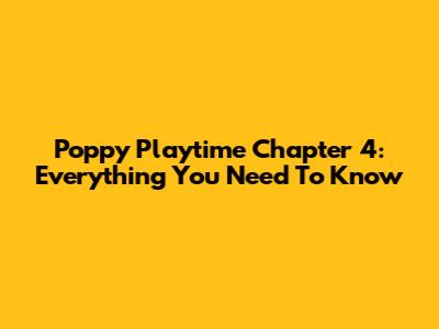 Poppy Playtime Chapter 4: Everything You Need To Know