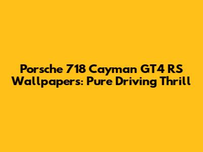 Porsche 718 Cayman GT4 RS Wallpapers: Pure Driving Thrill