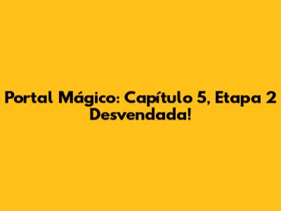 Portal Mágico: Capítulo 5, Etapa 2 Desvendada!