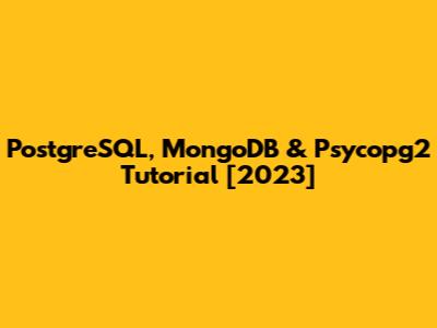 PostgreSQL, MongoDB & Psycopg2 Tutorial [2023]