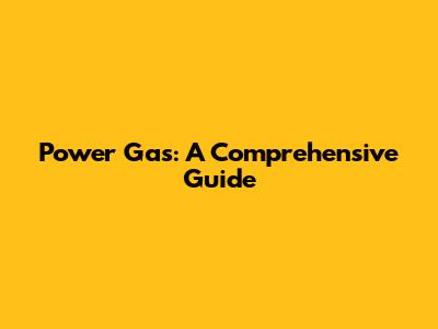 Power Gas: A Comprehensive Guide