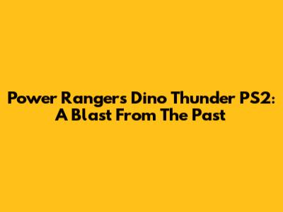 Power Rangers Dino Thunder PS2: A Blast From The Past