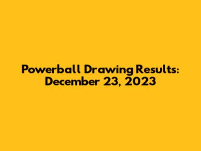 Powerball Drawing Results: December 23, 2023