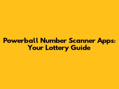 Powerball Number Scanner Apps: Your Lottery Guide