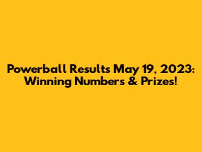 Powerball Results May 19, 2023: Winning Numbers & Prizes!