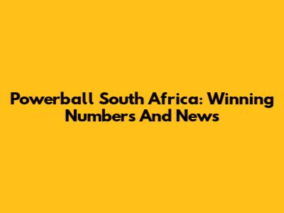 Powerball South Africa: Winning Numbers And News