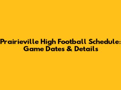 Prairieville High Football Schedule: Game Dates & Details