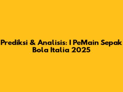 Prediksi & Analisis: I PeMain Sepak Bola Italia 2025