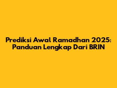 Prediksi Awal Ramadhan 2025: Panduan Lengkap Dari BRIN