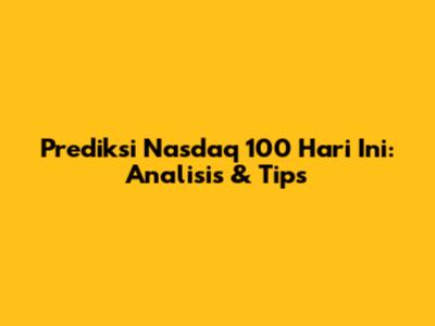 Prediksi Nasdaq 100 Hari Ini: Analisis & Tips