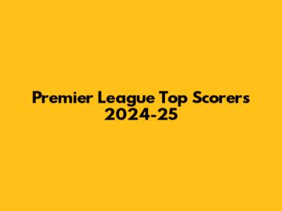 Premier League Top Scorers 2024-25