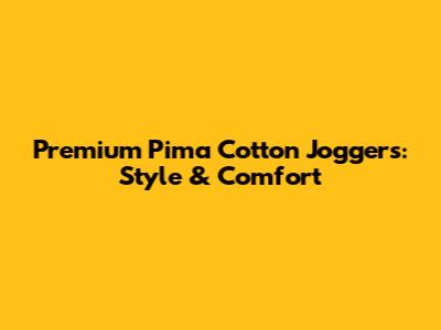 Premium Pima Cotton Joggers: Style & Comfort