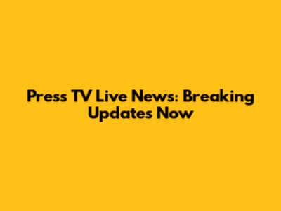 Press TV Live News: Breaking Updates Now