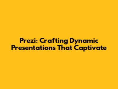 Prezi: Crafting Dynamic Presentations That Captivate