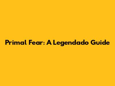 Primal Fear: A Legendado Guide