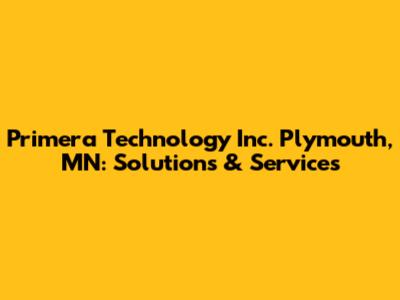 Primera Technology Inc. Plymouth, MN: Solutions & Services