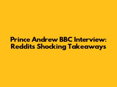 Prince Andrew BBC Interview: Reddit's Shocking Takeaways