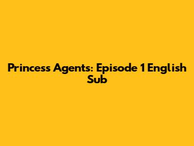 Princess Agents: Episode 1 English Sub