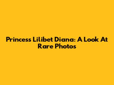 Princess Lilibet Diana: A Look At Rare Photos