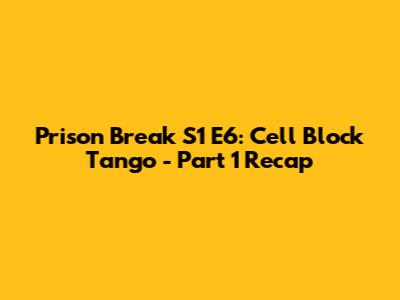 Prison Break S1 E6: Cell Block Tango - Part 1 Recap