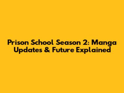 Prison School Season 2: Manga Updates & Future Explained