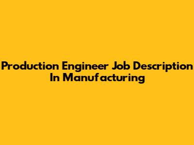 Production Engineer Job Description In Manufacturing