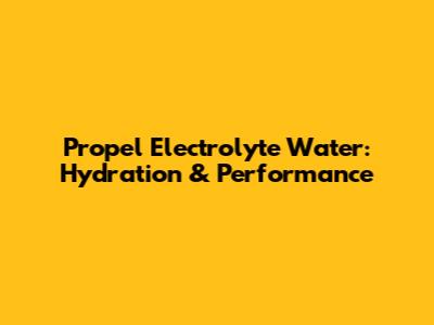 Propel Electrolyte Water: Hydration & Performance