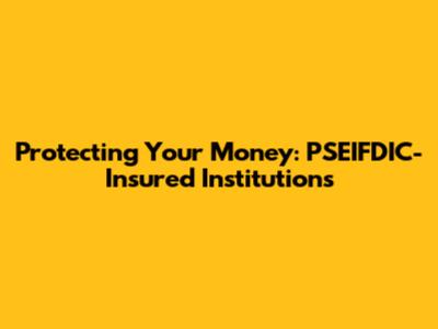 Protecting Your Money: PSEIFDIC-Insured Institutions