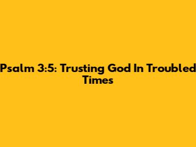 Psalm 3:5: Trusting God In Troubled Times