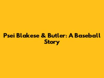 Psei Blakese & Butler: A Baseball Story
