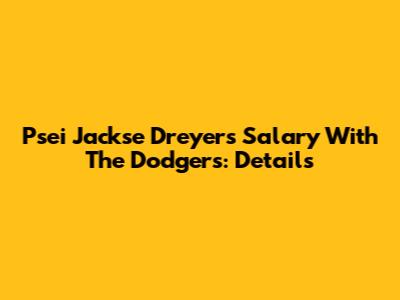 Psei Jackse Dreyer's Salary With The Dodgers: Details