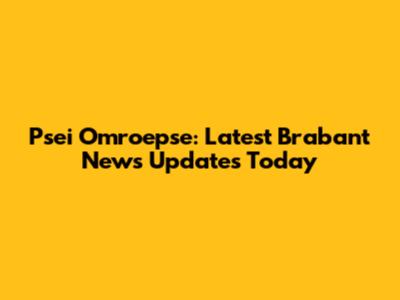 Psei Omroepse: Latest Brabant News Updates Today