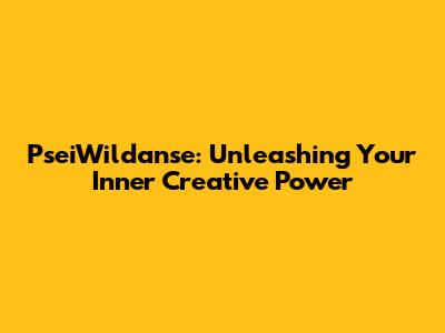 PseiWildanse: Unleashing Your Inner Creative Power