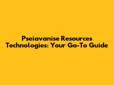 Pseiavanise Resources Technologies: Your Go-To Guide