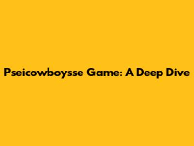 Pseicowboysse Game: A Deep Dive