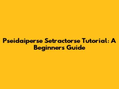 Pseidaiperse Setractorse Tutorial: A Beginner's Guide