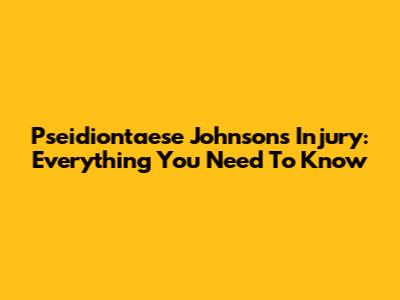 Pseidiontaese Johnson's Injury: Everything You Need To Know