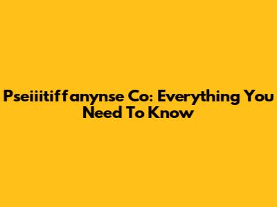 Pseiiitiffanynse Co: Everything You Need To Know