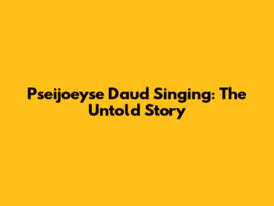 Pseijoeyse Daud Singing: The Untold Story