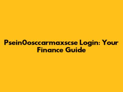 Psein0osccarmaxscse Login: Your Finance Guide