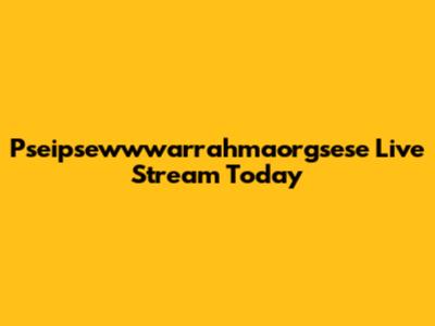 Pseipsewwwarrahmaorgsese Live Stream Today
