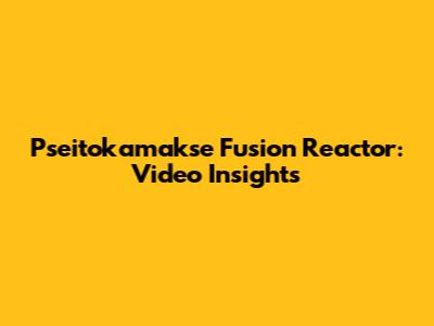 Pseitokamakse Fusion Reactor: Video Insights